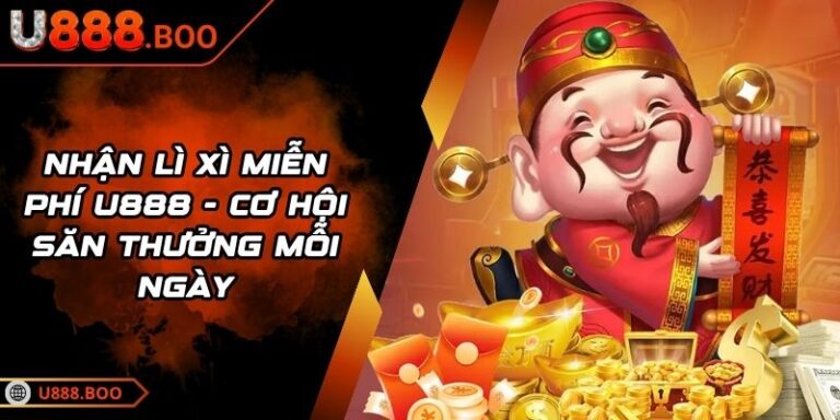 Nhận Lì Xì Miễn Phí U888 - Cơ Hội Săn Thưởng Mỗi Ngày 1 nhận lì xì miễn phí U888