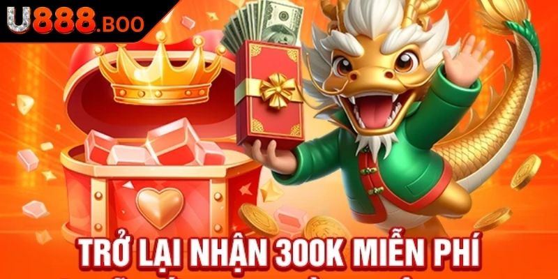 Nội dung ưu đãi trở lại tiền thưởng 300k miễn phí U888
