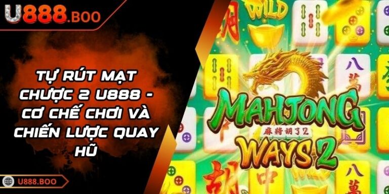 Tự Rút Mạt Chược 2 U888 - Cơ Chế Chơi Và Chiến Lược Quay Hũ 4 Tự Rút Mạt Chược 2 U888